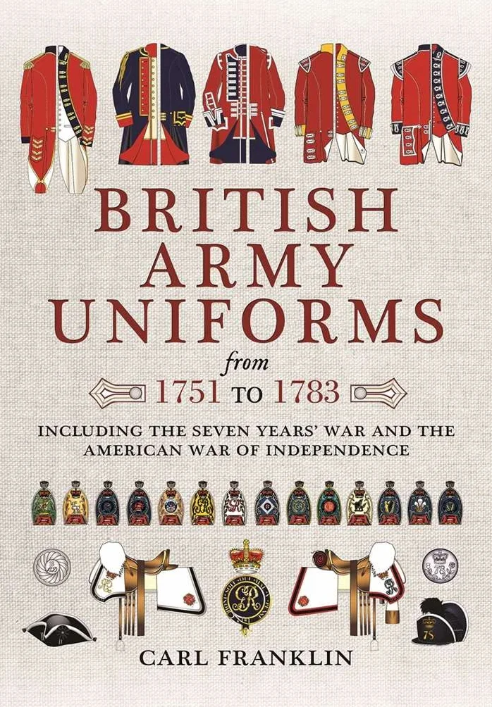 British Army Uniforms from 1751 to 1783: Including the Seven Years' War and the American War of Independence