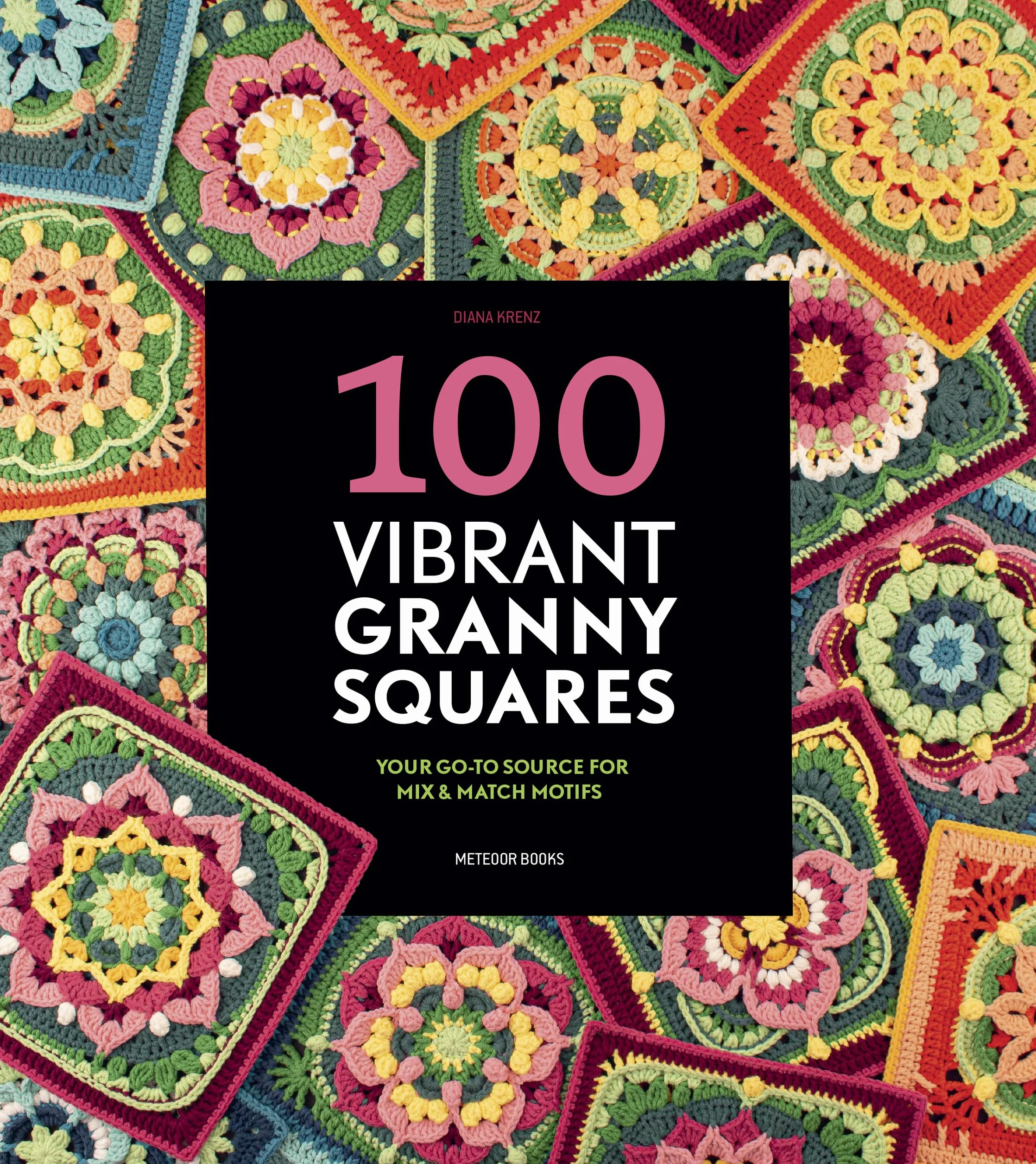 100 Vibrant Granny Squares: Your Go-To Source for Mix & Match Motifs