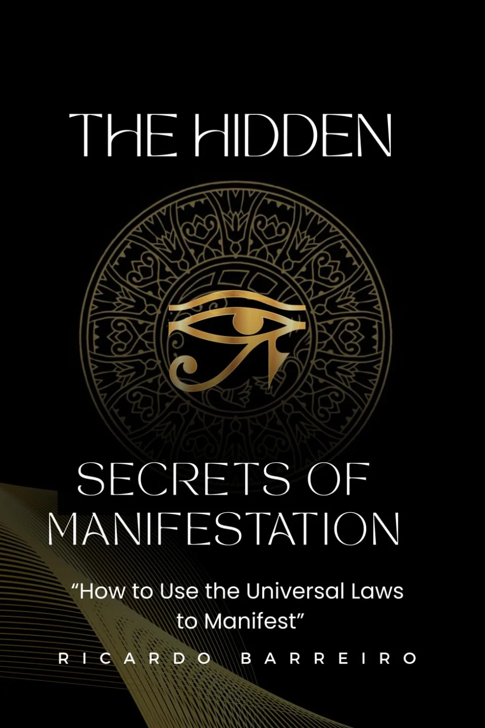 "The Hidden Secrets of Manifestation": How to use the Universal Laws to Manifest