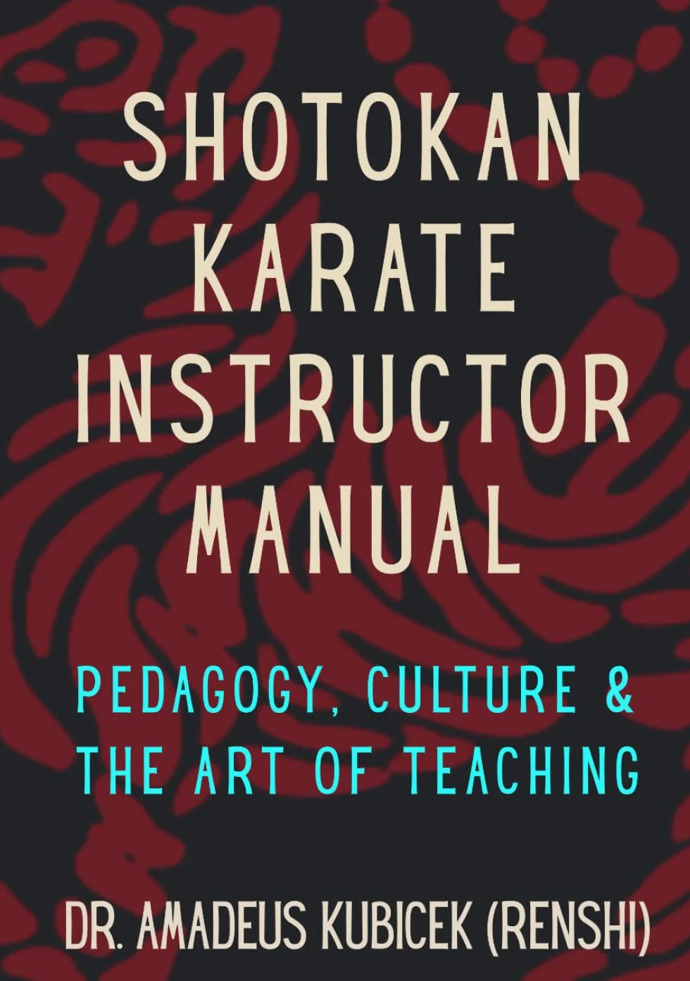 SHOTOKAN KARATE INSTRUCTOR MANUAL: Pedagogy, Culture & the Art of Teaching