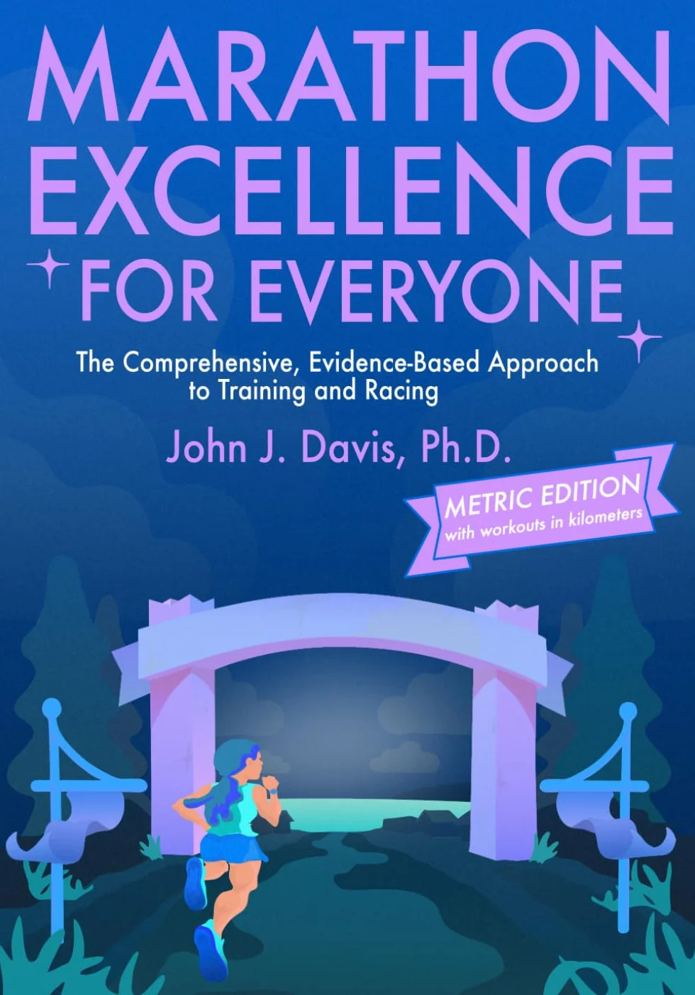 Marathon Excellence for Everyone (Metric Edition): The Comprehensive, Evidence-Based Approach to Training and Racing