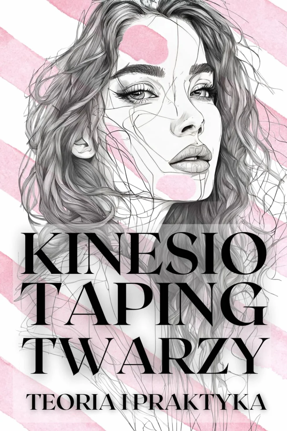 KINESIO TAPING TWARZY. Teoria i praktyka: Naturalny lifting | Kinesiotaping estetyczny | Odmładzanie i modelowanie | Skuteczne techniki dla pięknej i zawsze młodej skóry