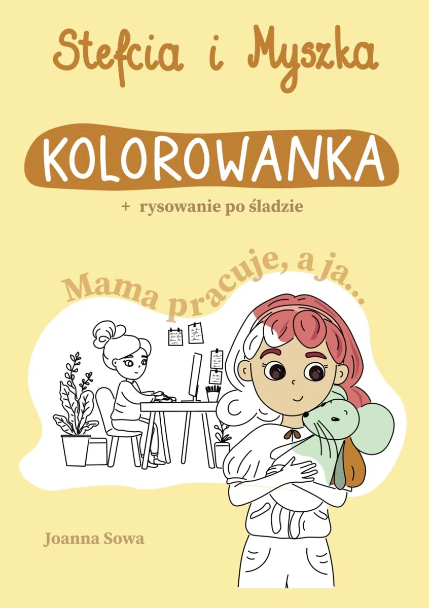 Stefcia i Myszka. Kolorowanka + rysowanie po śladzie: Mama pracuej, a ja...