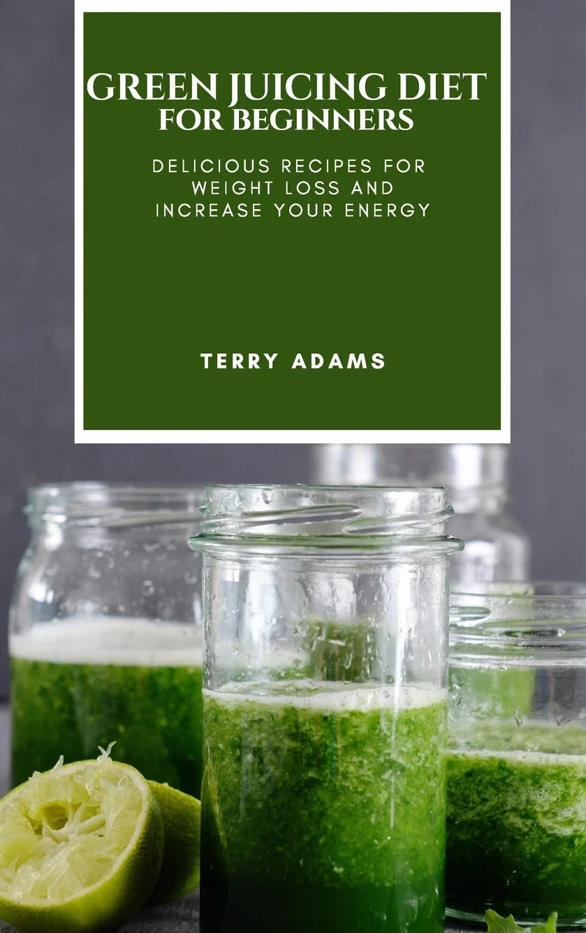 GREEN JUICING DIET FOR BEGINNERS: DELICIOUS RECIPES FOR WEIGHT LOSS AND INCREASE YOUR ENERGY