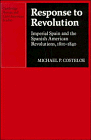 Response to Revolution: Imperial Spain and the Spanish American Revolutions, 1810–1840