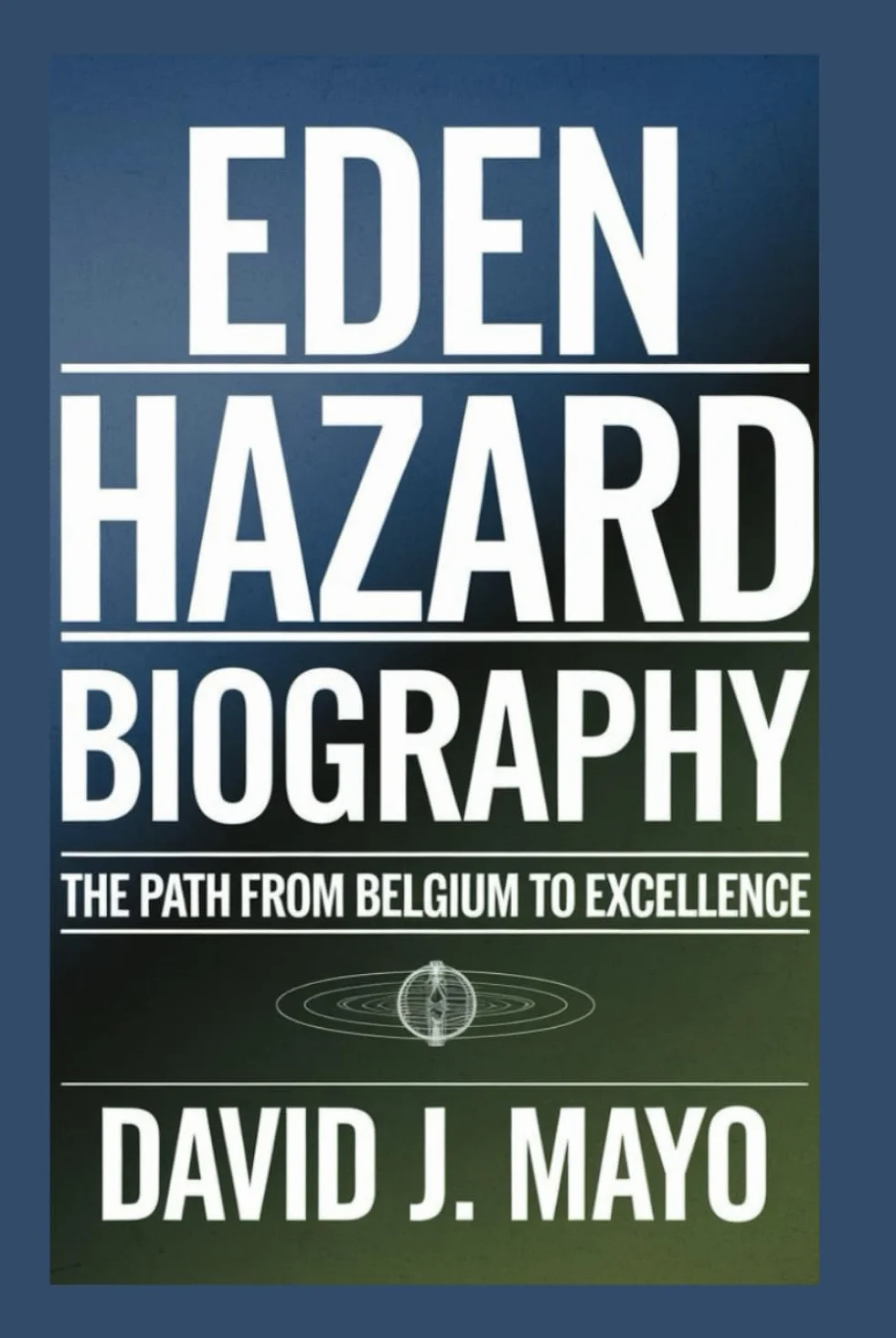 EDEN HAZARD BIOGRAPHY: The Path From Belgium To Excellence