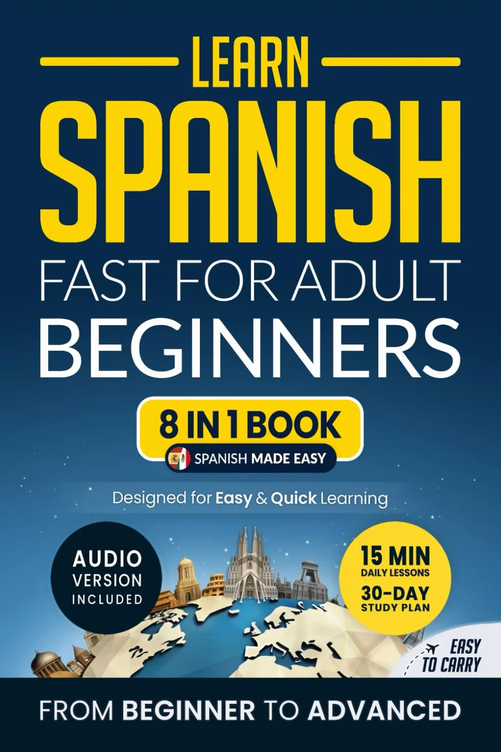 Learn Spanish Fast for Adult Beginners: 8-in-1 Workbook: From Beginner to Advanced: 15-Minute Daily Lessons and Exercises, Short Stories, Plus a Rich Vocabulary Collection