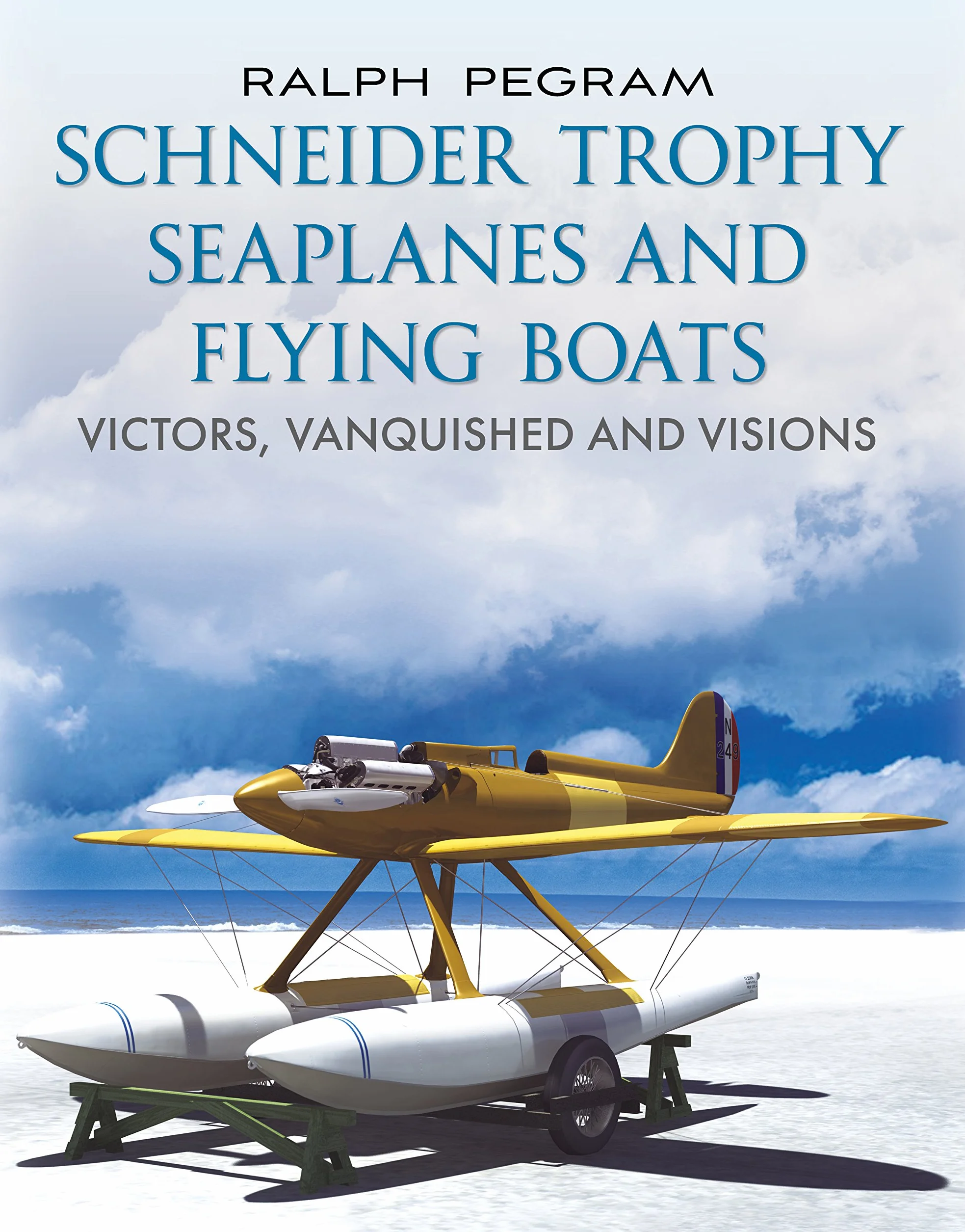 Schneider Trophy Seaplanes and Flying Boats: Victors, Vanquished and Visions