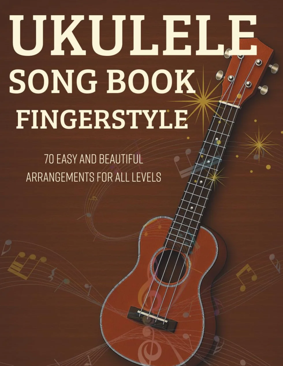 Ukulele Song Book Fingerstyle: 70 Easy and Beautiful Arrangements for All Levels