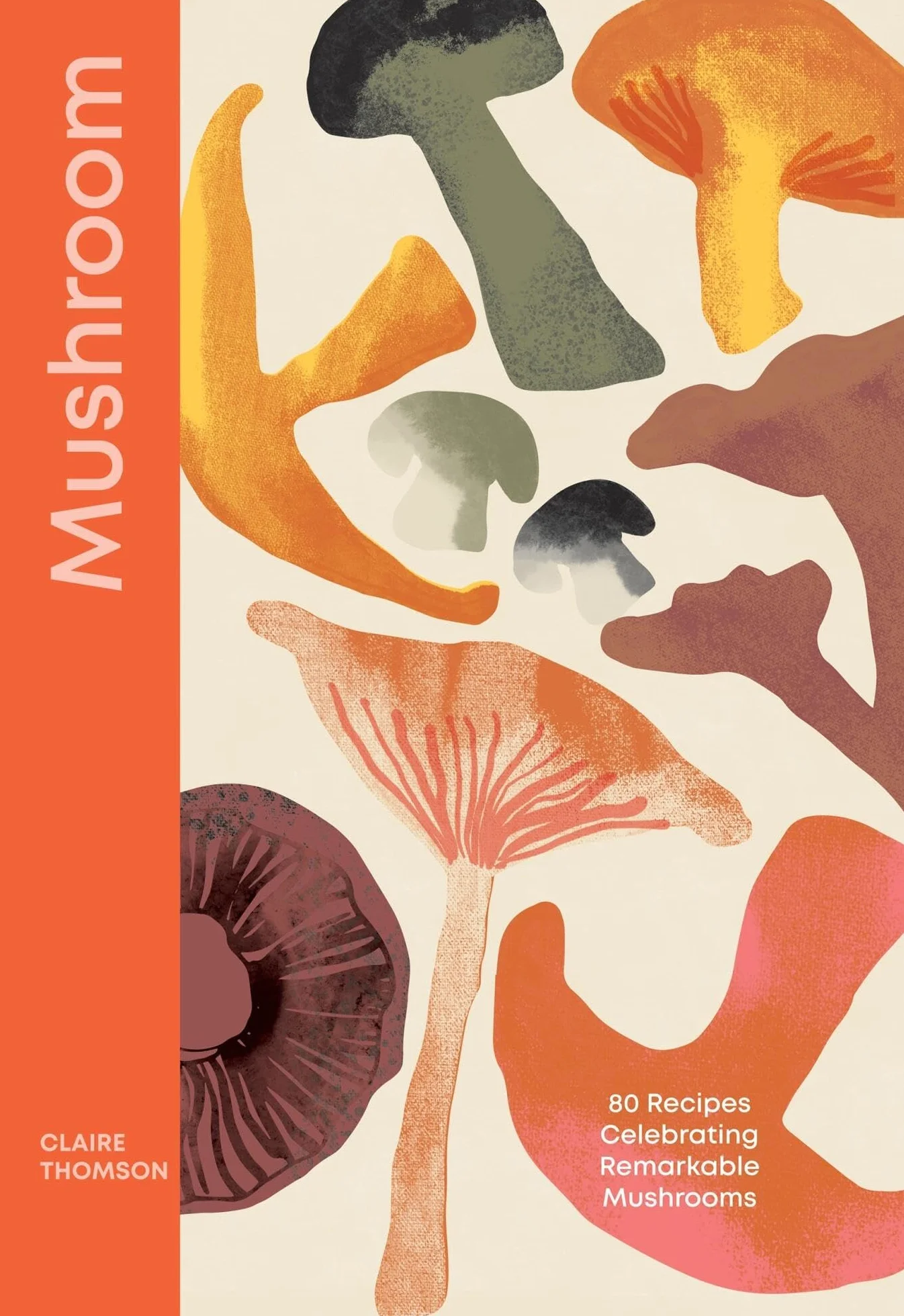 Mushroom: 80 Recipes Celebrating Remarkable Mushrooms