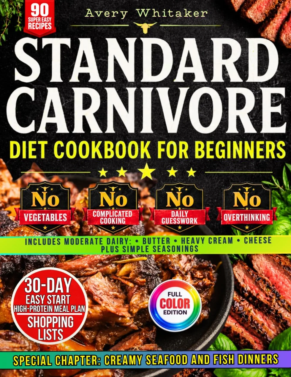 Standard Carnivore Diet Cookbook for Beginners: Simple and Quick Meat-First Recipes with Animal-Based Ingredients, 30-Day High-Protein, Low-Carb Meal Plan & Shopping Lists for Easy Everyday Meals