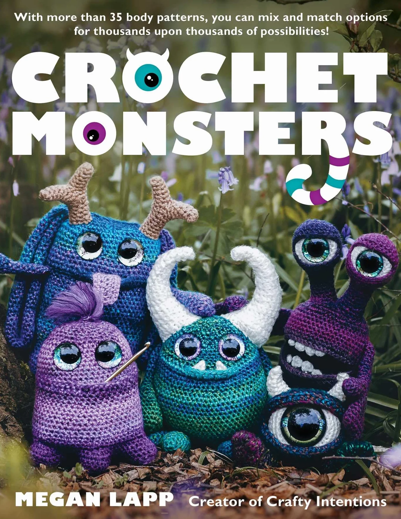 Crochet Monsters: With More Than 35 Body Patterns and Options for Horns, Limbs, Antennae and So Much More, You Can Mix and Match Options for Thousands Upon Thousands of Possibilities!