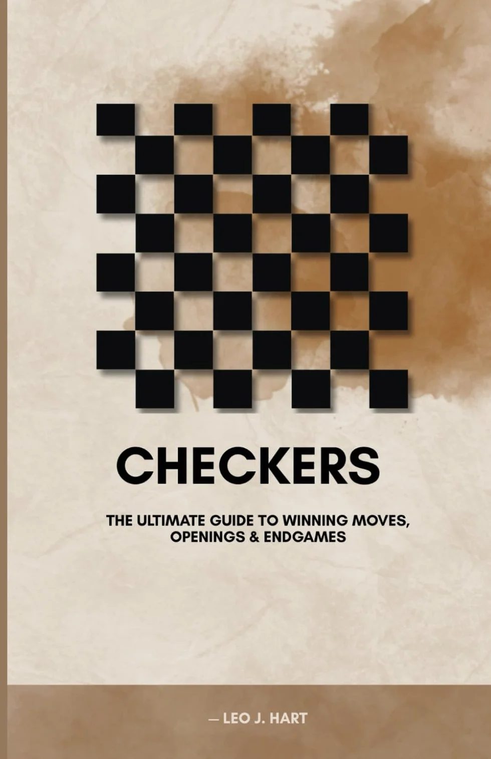 Checkers: Mastery The Ultimate Guide to Winning Moves, Openings & Endgames