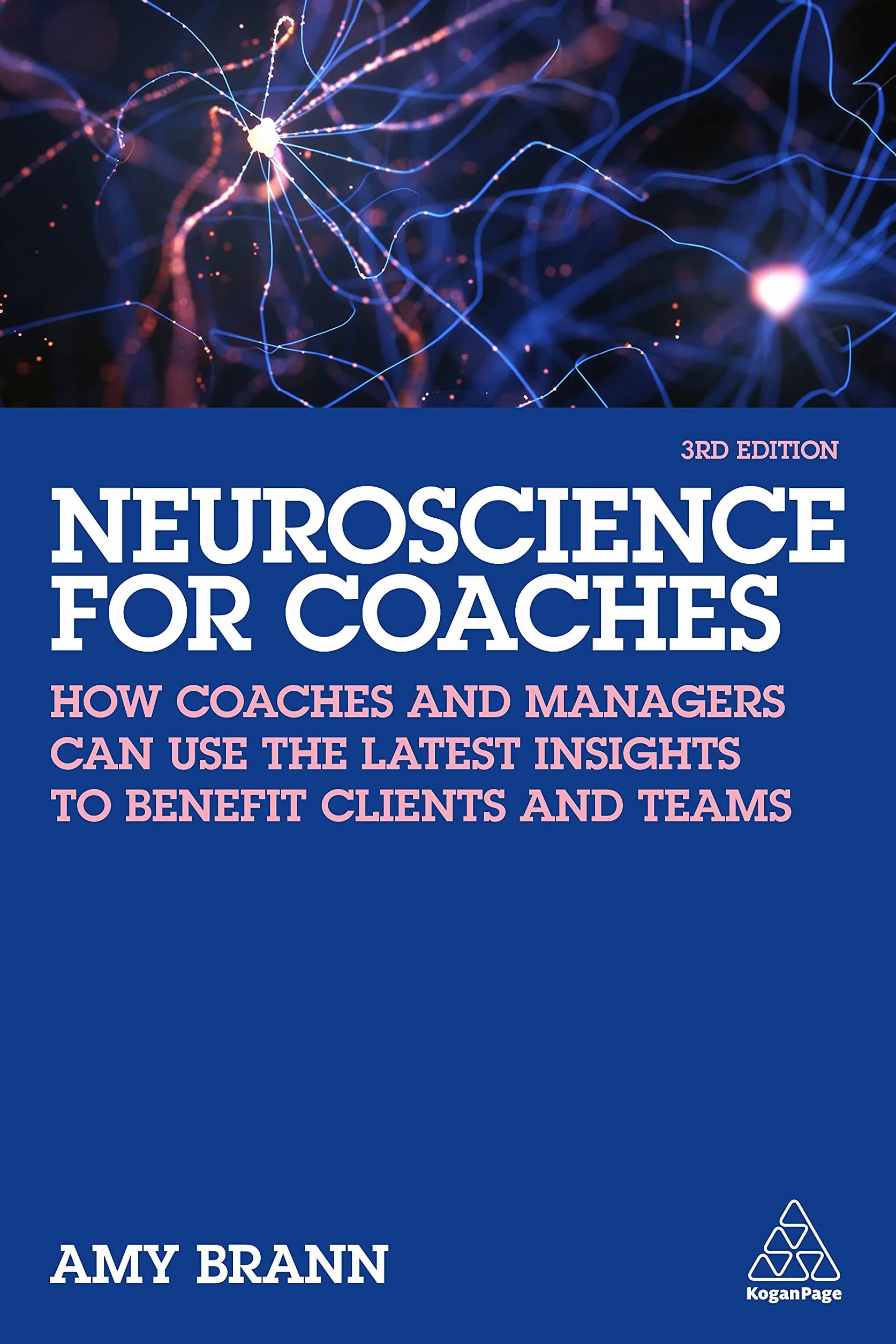 Neuroscience for Coaches: How Coaches and Managers Can Use the Latest Insights to Benefit Clients and Teams