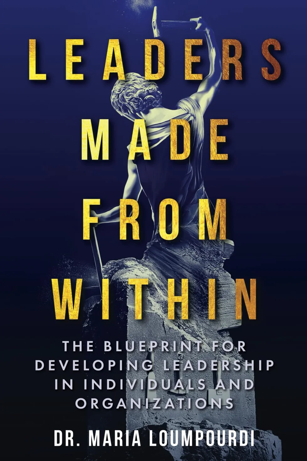 Leaders Made From Within: The Blueprint for Developing Leadership in Individuals and Organizations