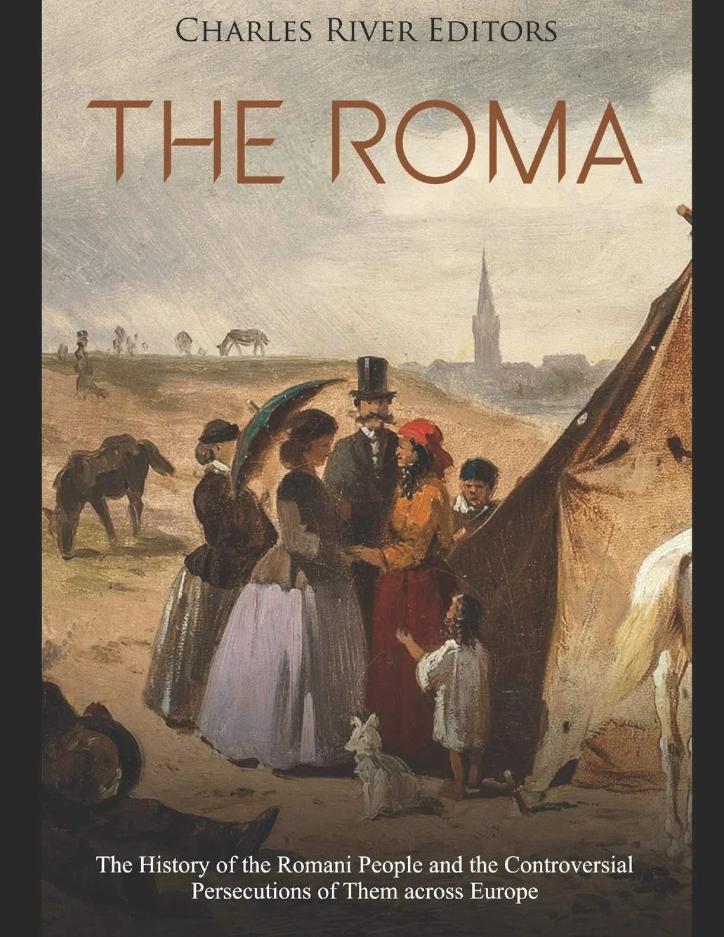 The Roma: The History of the Romani People and the Controversial Persecutions of Them across Europe