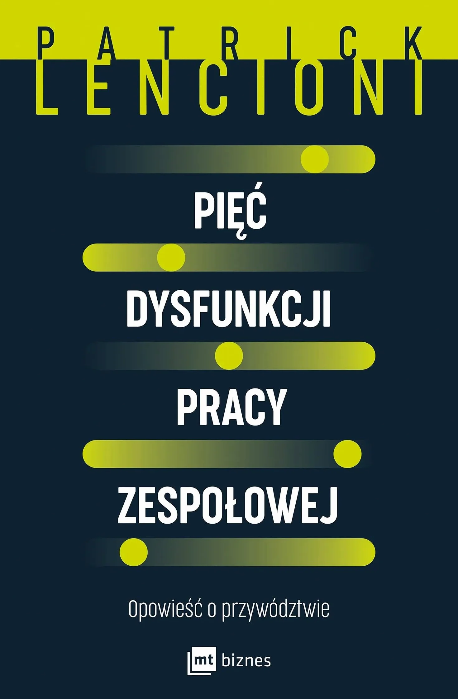 Pięć dysfunkcji pracy zespołowej. Opowieść o przywództwie