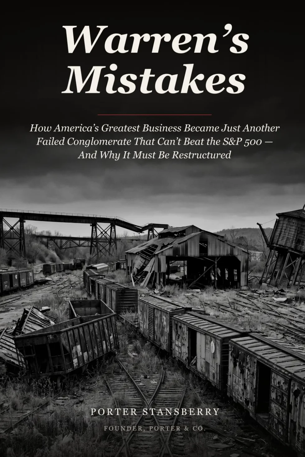 Warren's Mistakes: How America’s Greatest Business Became Just Another Failed Conglomerate That Can’t Beat the S&P 500 — And Why It Must Be Restructured