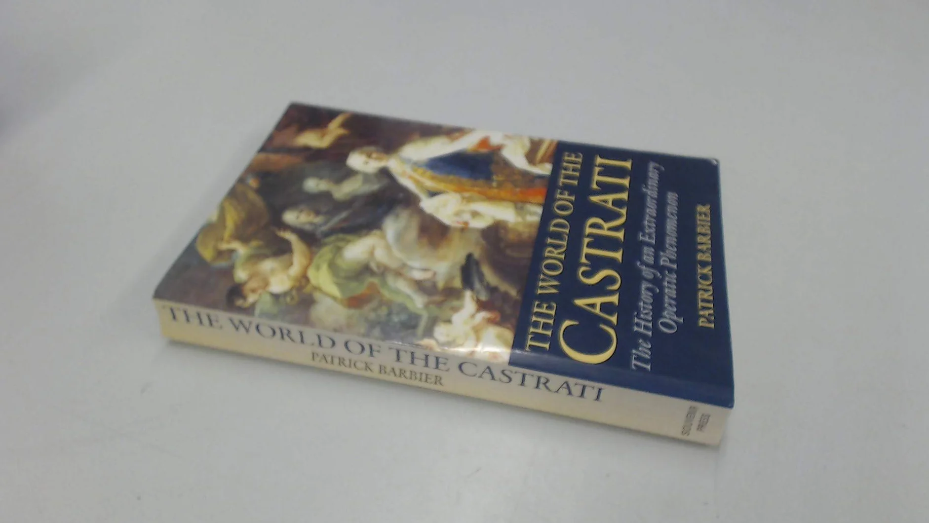 The World of the Castrati: The History of an Extraordinary Operatic Phenomenon