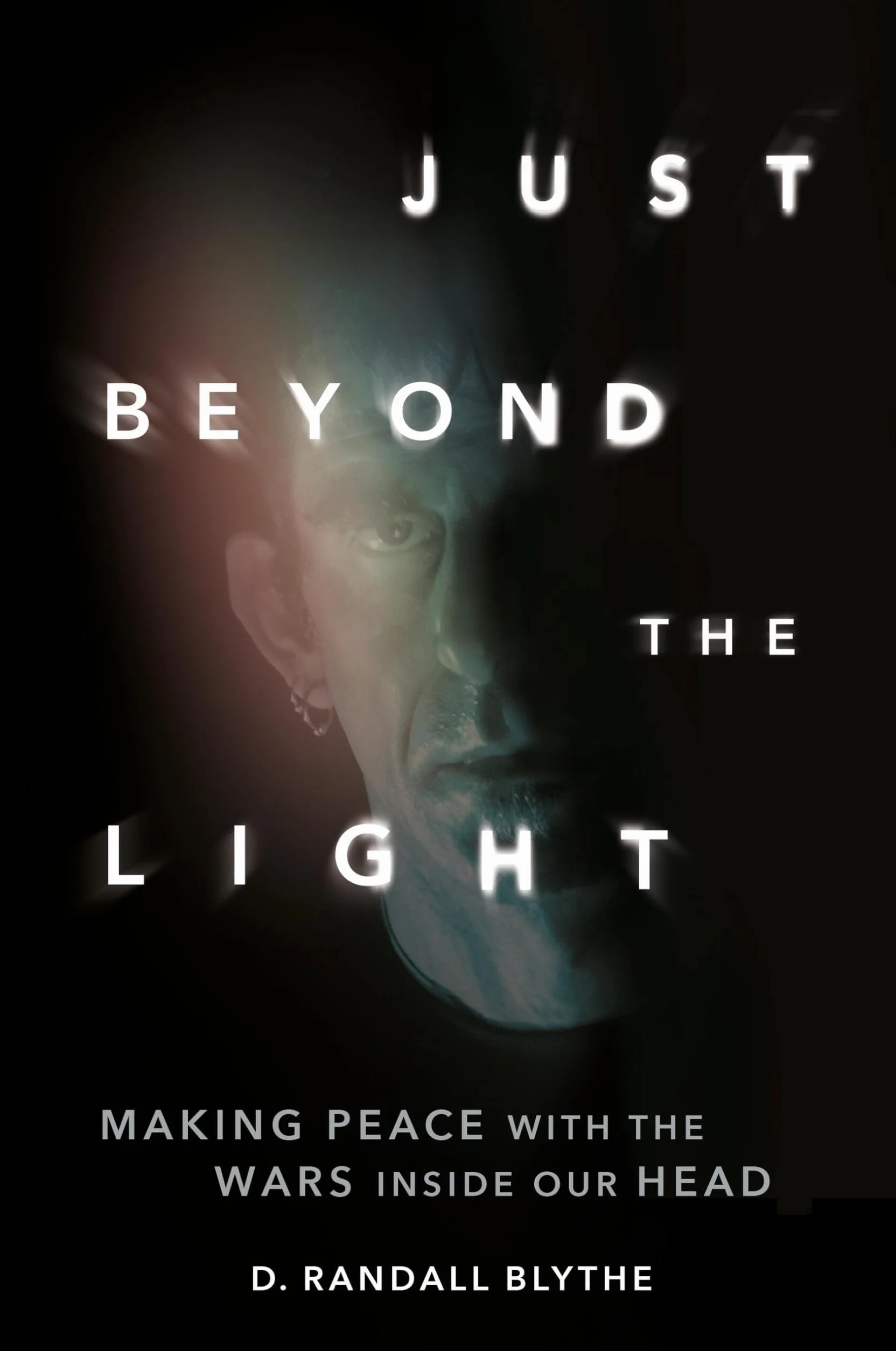 Just Beyond the Light: Making Peace with the Wars Inside Our Head