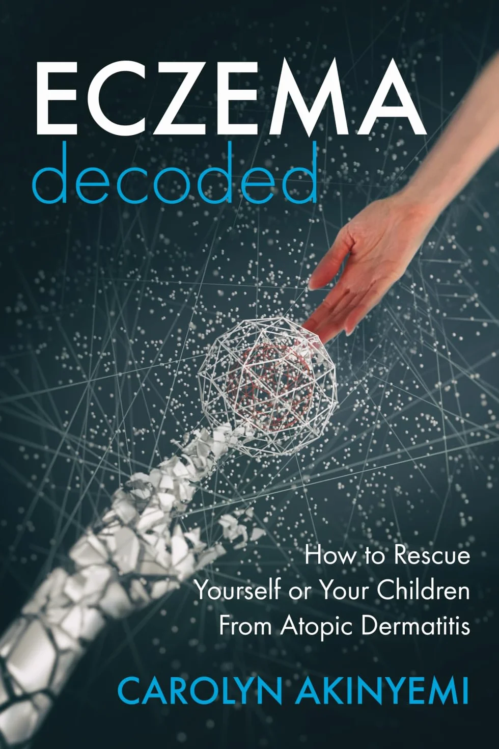 Eczema Decoded: How to Rescue Yourself or Your Children from Atopic Dermatitis