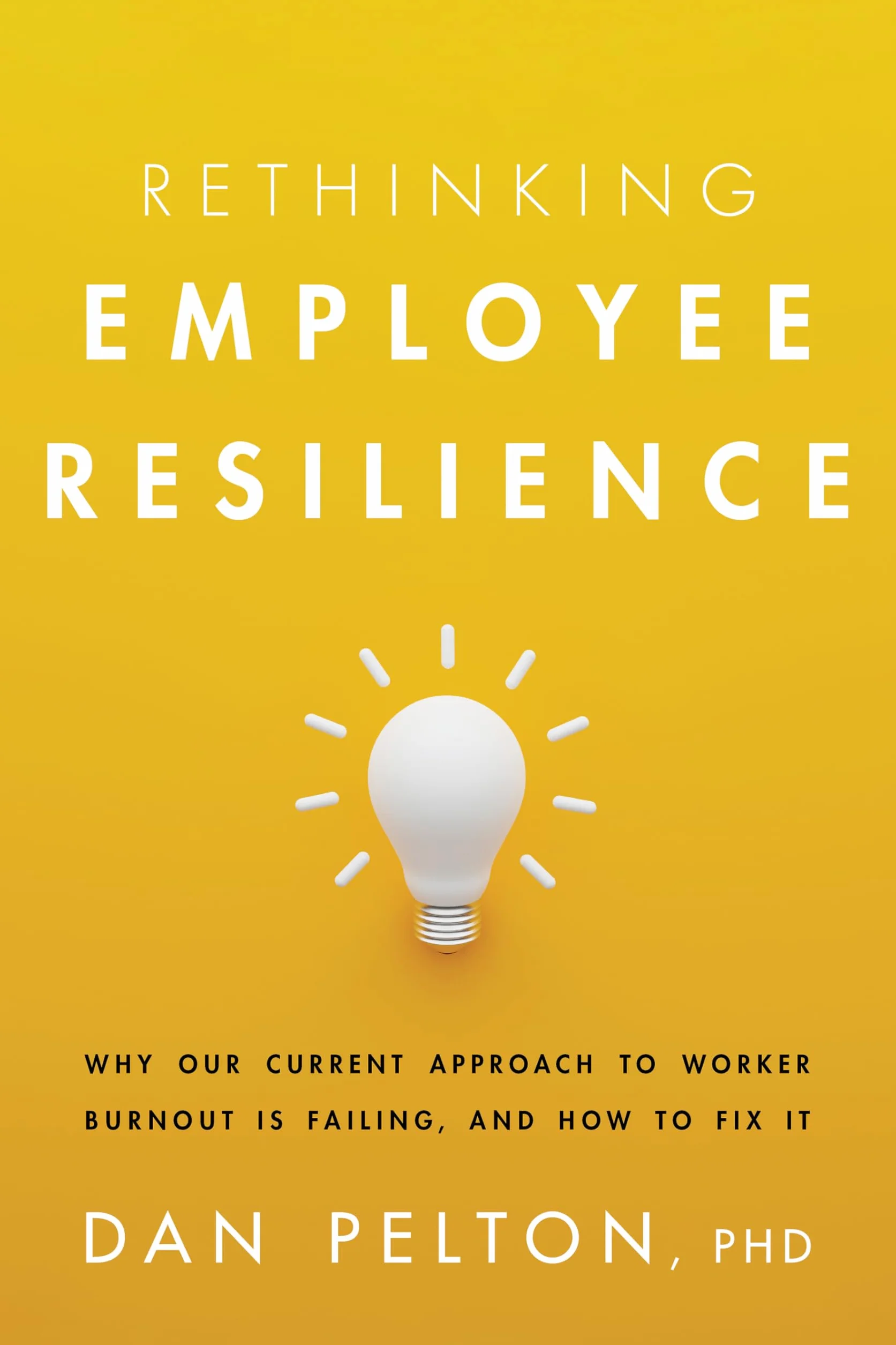 Rethinking Employee Resilience: Why Our Current Approach to Worker Burnout Is Failing, and How to Fix It
