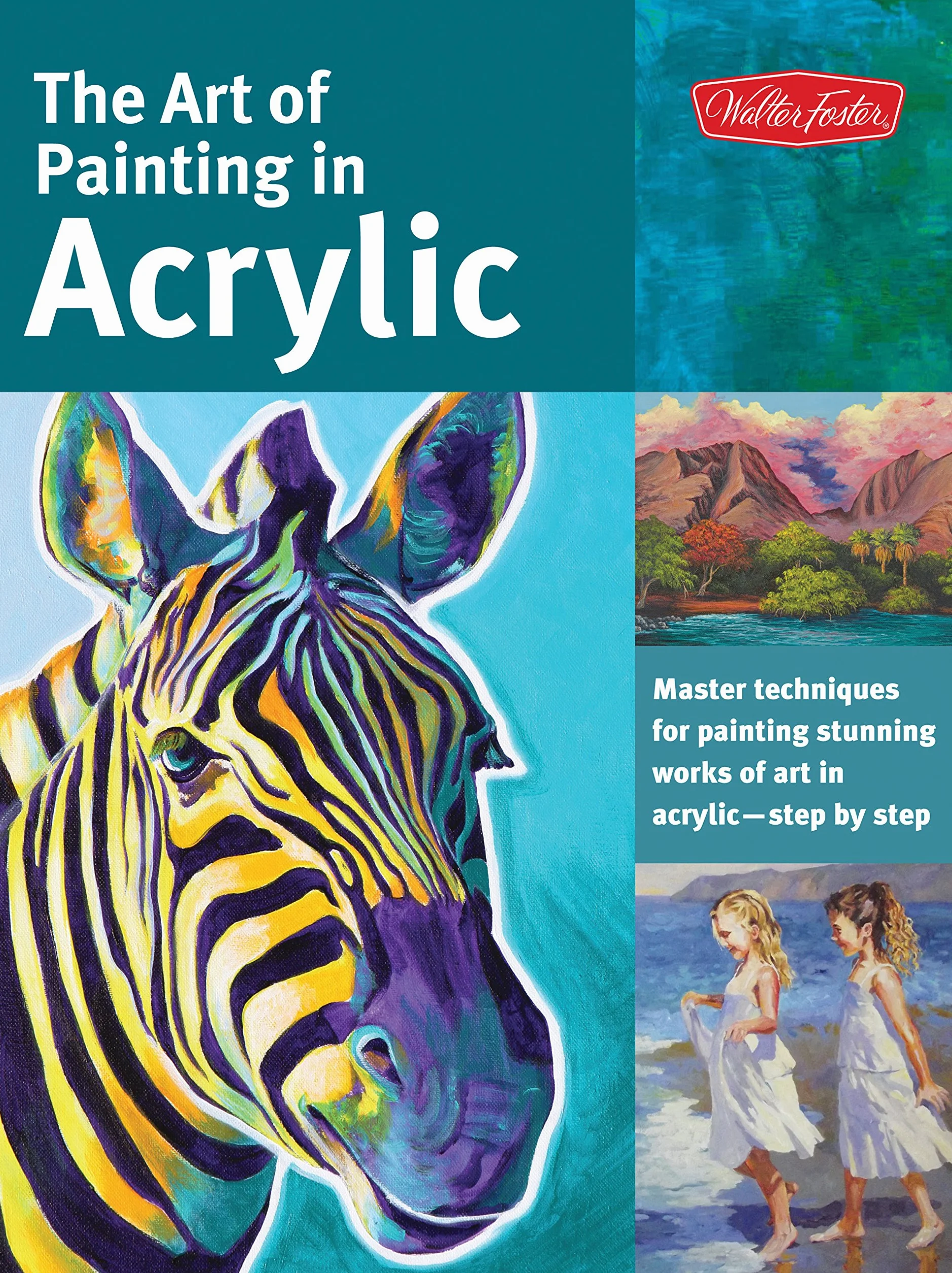 The Art of Painting in Acrylic: Master techniques for painting stunning works of art in acrylic-step by step: 1 (Collector's Series)
