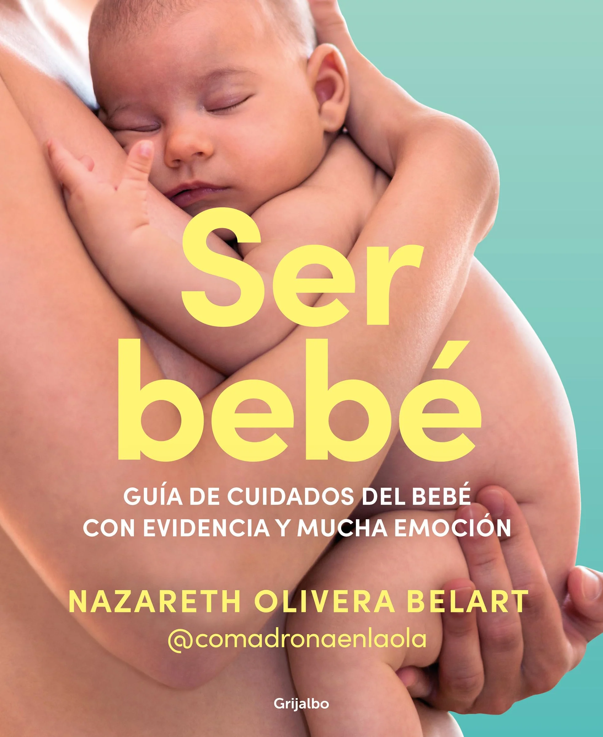 Ser Bebé Guía de Cuidados del Bebé Con Evidencia Y Mucha Emoción / Being a Baby: An Evidence-Based Care Guide