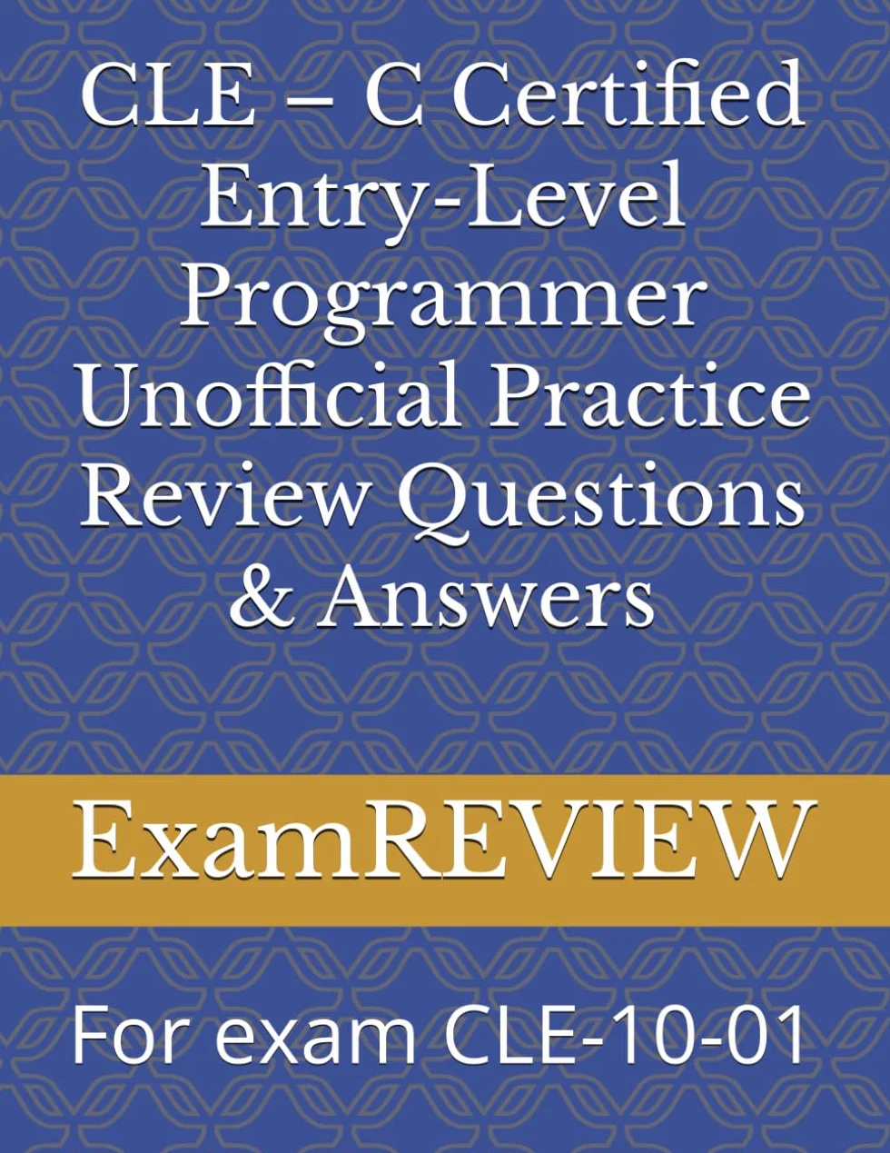 CLE – C Certified Entry-Level Programmer Unofficial Practice Review Questions & Answers: For exam CLE-10-01