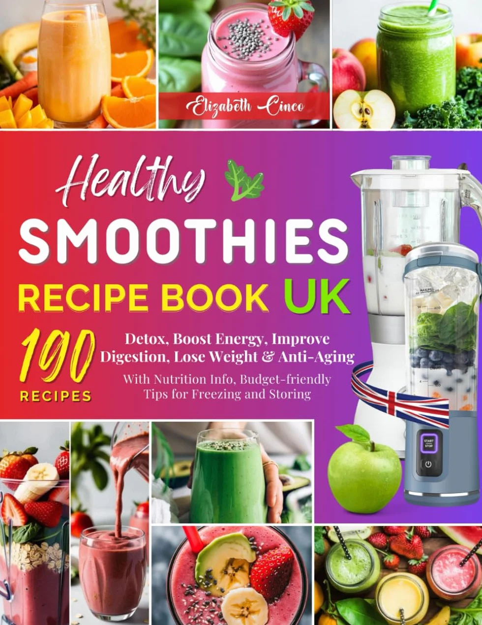 Healthy Smoothies Recipe Book UK: 190 Smoothie Recipes to Detox, Boost Energy, Improve Digestion, Lose Weight & Anti-Aging – With Nutrition Info, Budget-friendly Tips for Freezing and Storing.