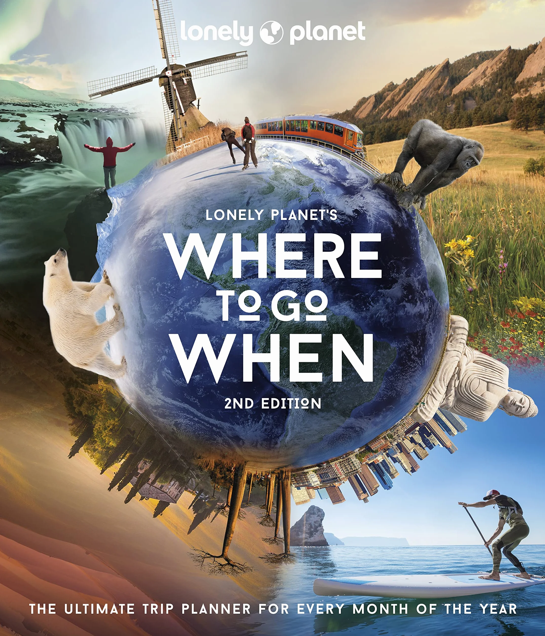 Where to Go When - 2ed - Anglais: The Ultimate Month-By-Month Travel Planner with 300+ Destinations: 2
