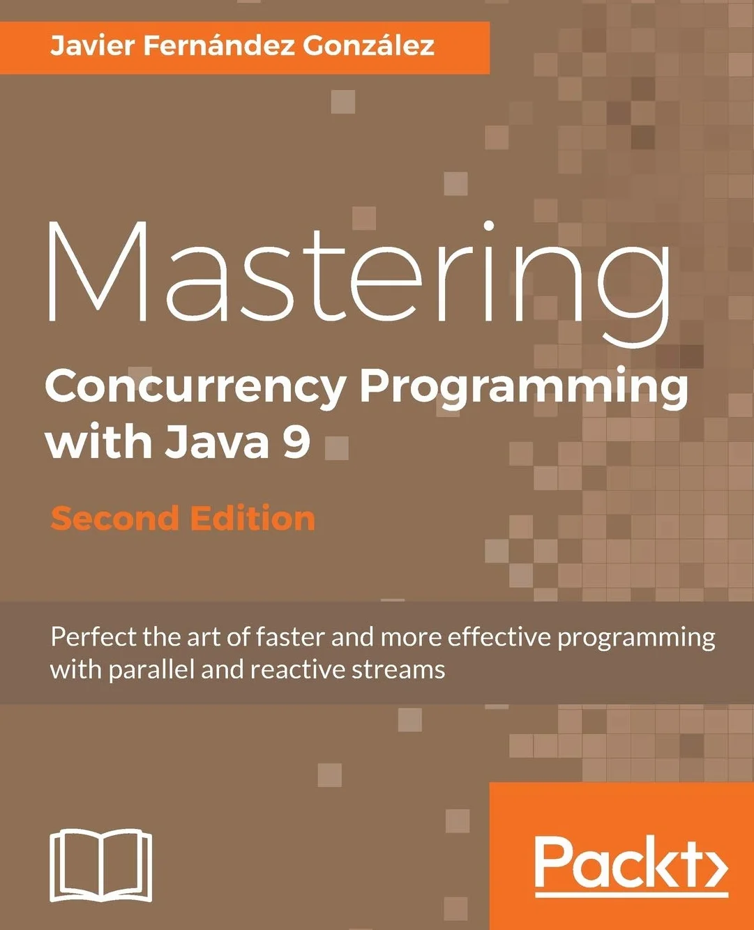 Mastering Concurrency Programming with Java 9 - Second Edition: Fast, reactive and parallel application development