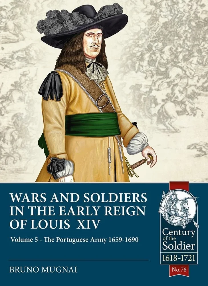 Wars and Soldiers in the Early Reign of Louis XIV - Volume 5: The Portuguese Army 1659-1690