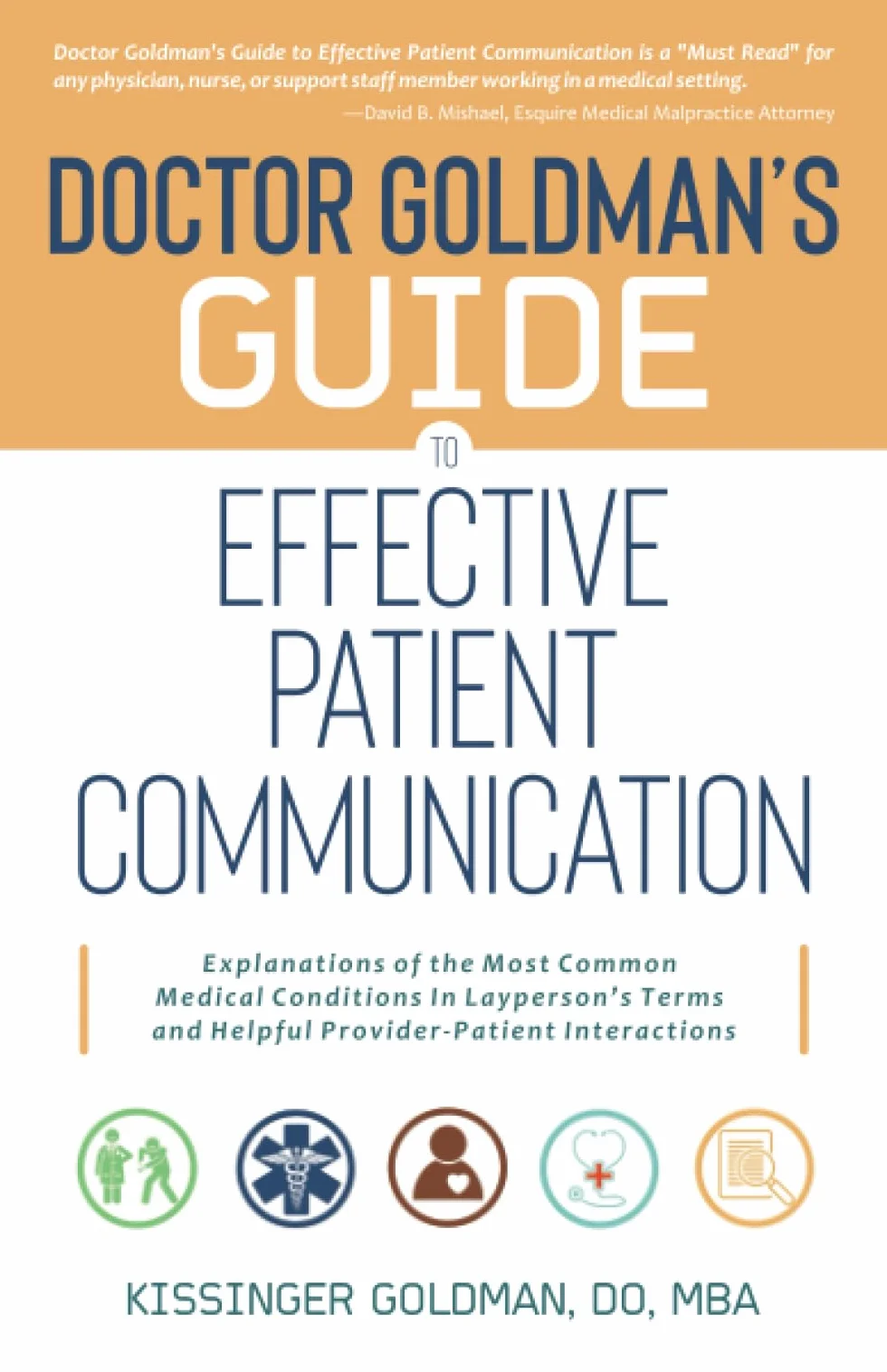Doctor Goldman's Guide to Effective Patient Communication: Explanations of the Most Common Medical Conditions in Layperson's Terms and Helpful Provider-Patient Interactions