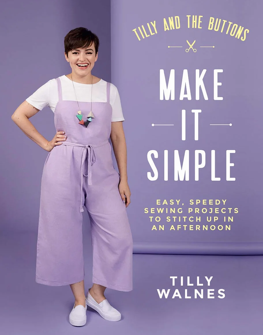 Tilly and the Buttons: Make It Simple: Easy, Speedy Sewing Projects to Stitch Up in an Afternoon