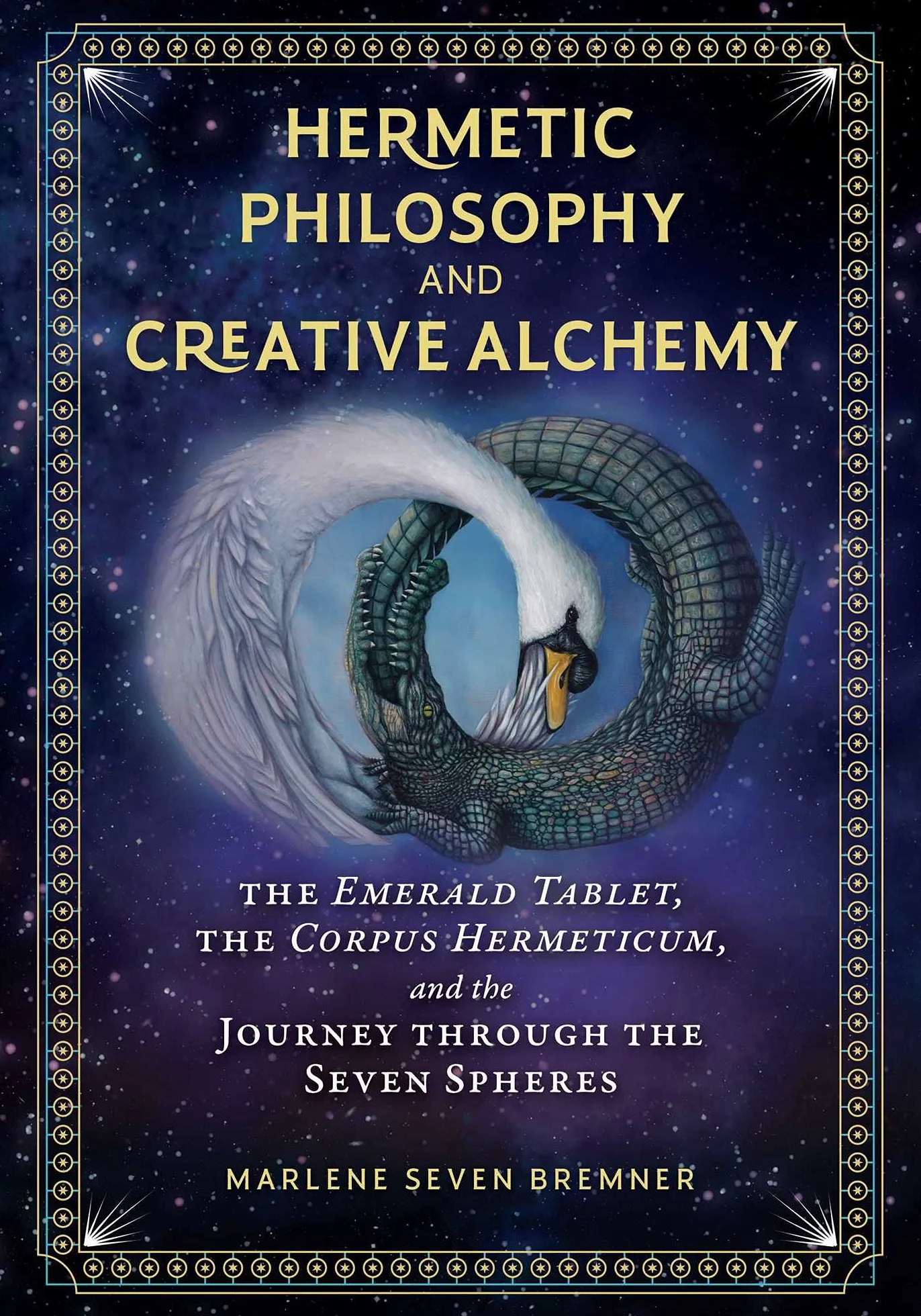 Hermetic Philosophy and Creative Alchemy: The Emerald Tablet, the Corpus Hermeticum, and the Journey Through the Seven Spheres