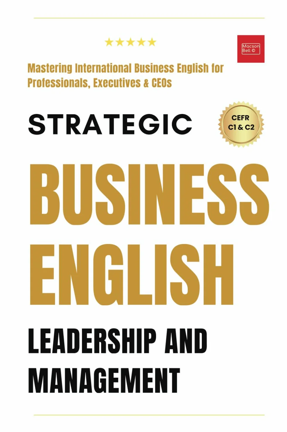 Strategic Business English: Leadership and Management- Mastering International Business English for Professionals, Executives, and CEOs.: Complete Self-Study and Classroom Course with Practice Modules