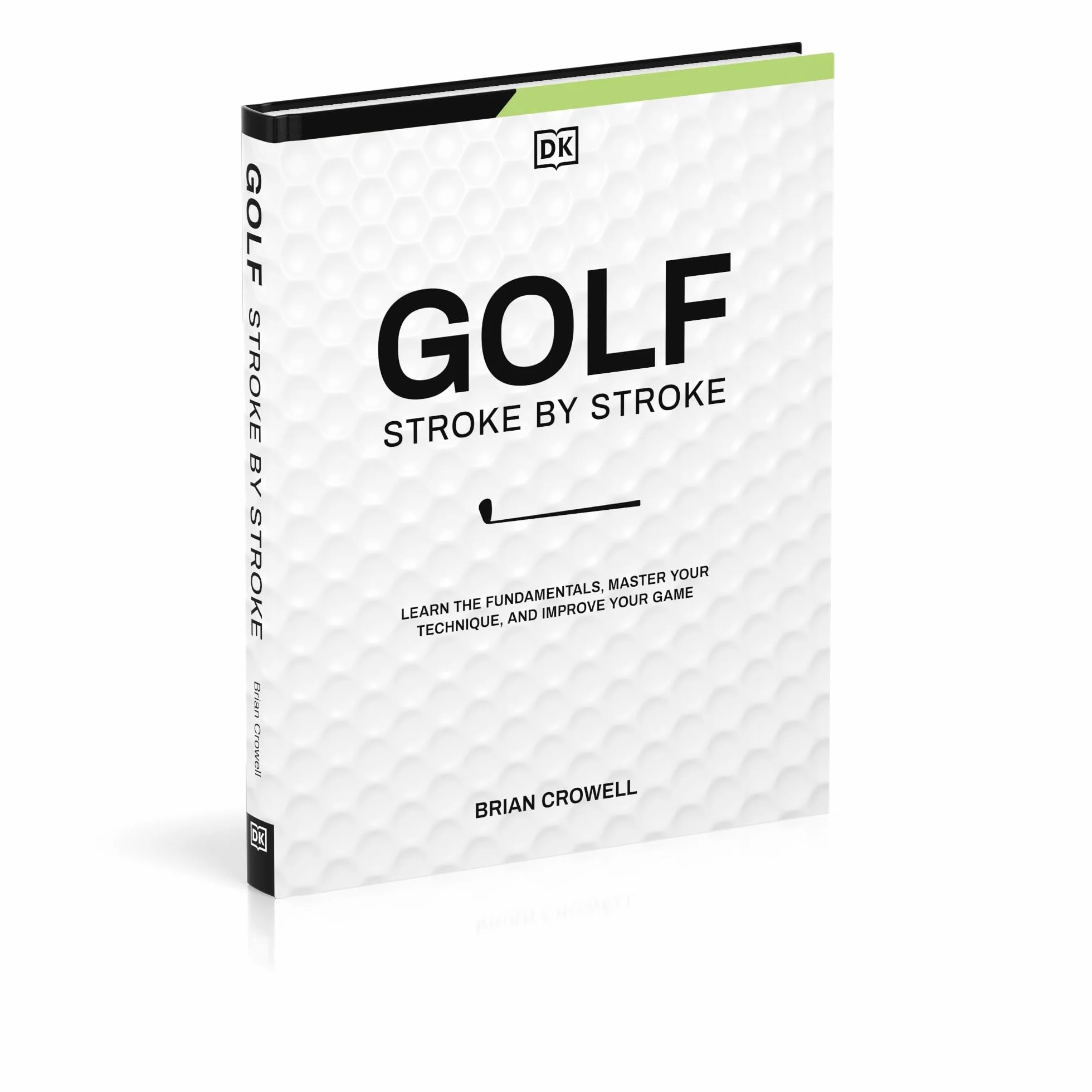 Golf Stroke by Stroke: Learn the Fundamentals, Master Your Technique, and Improve Your Game