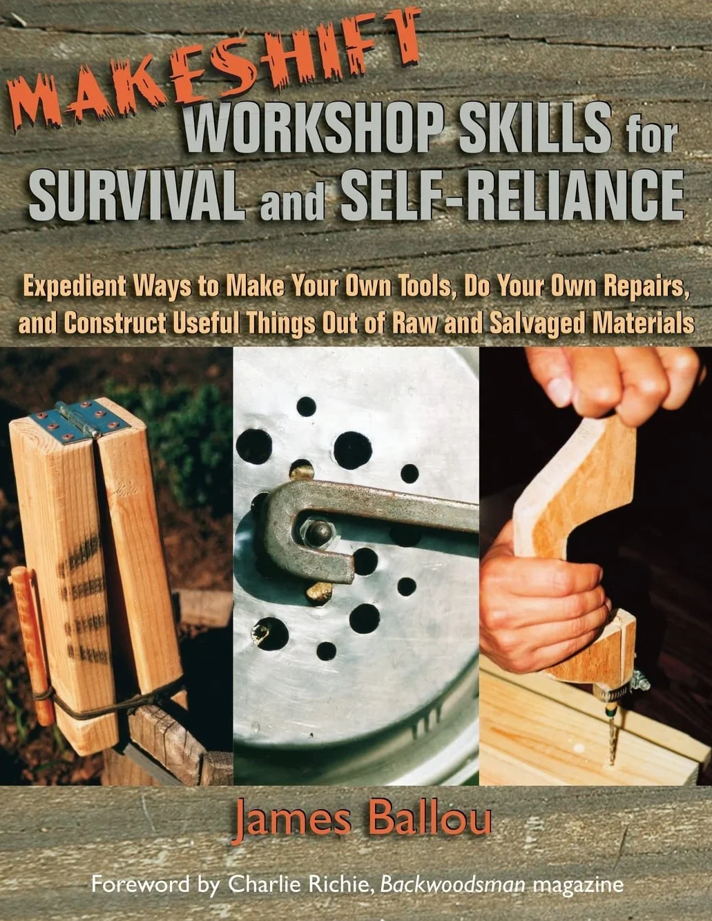 Makeshift Workshop Skills for Survival and Self-Reliance: Expedient Ways to Make Your Own Tools, Do Your Own Repairs, and Construct Useful Things Out of Raw and Salvaged Materials