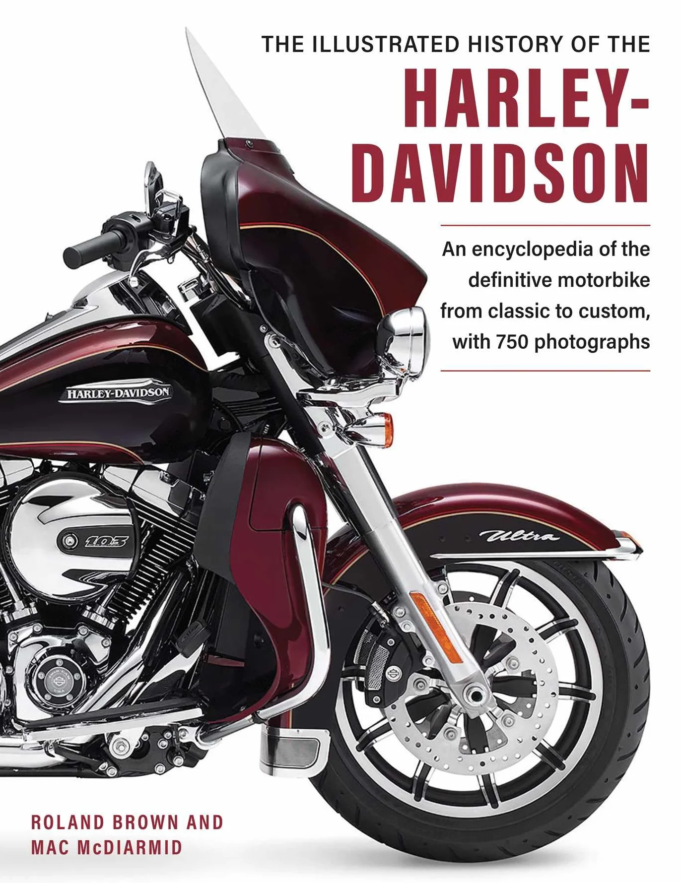 The Illustrated Encyclopedia of Harley Davidson: A Comprehensive Encyclopedia of America's Dream Machine: Developments, Specifications and Design History with 600 Photographs