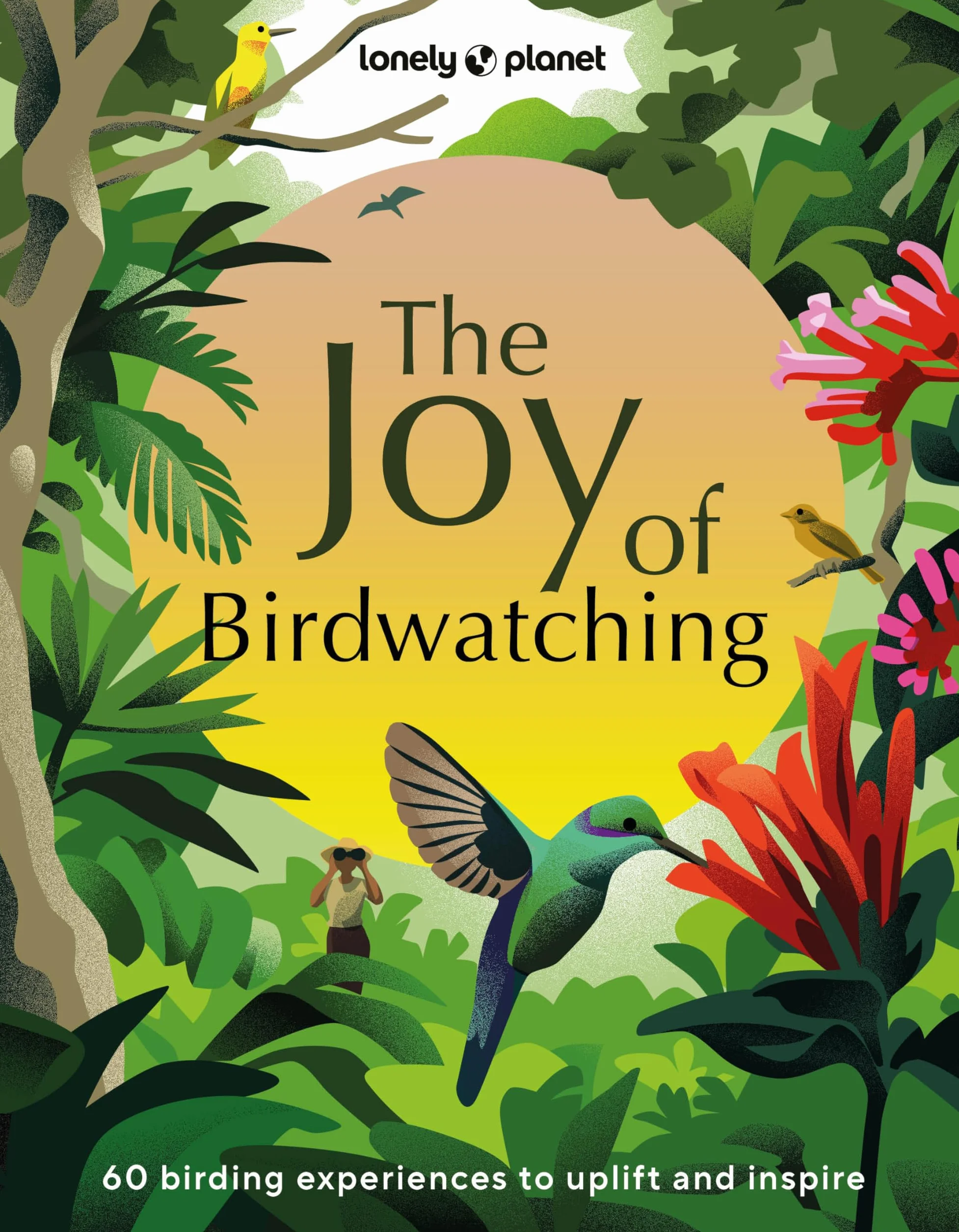 The Joy of Birdwatching - anglais: The World's Most Joyous Birding Adventures | Connect with Nature & Meet Remarkable Creatures | Packed with Tips on Where & When to Go