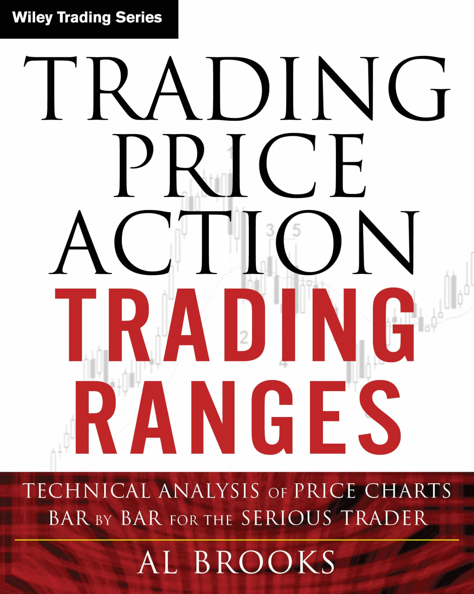 Trading Price Action Trading Ranges: Technical Analysis of Price Charts Bar by Bar for the Serious Trader