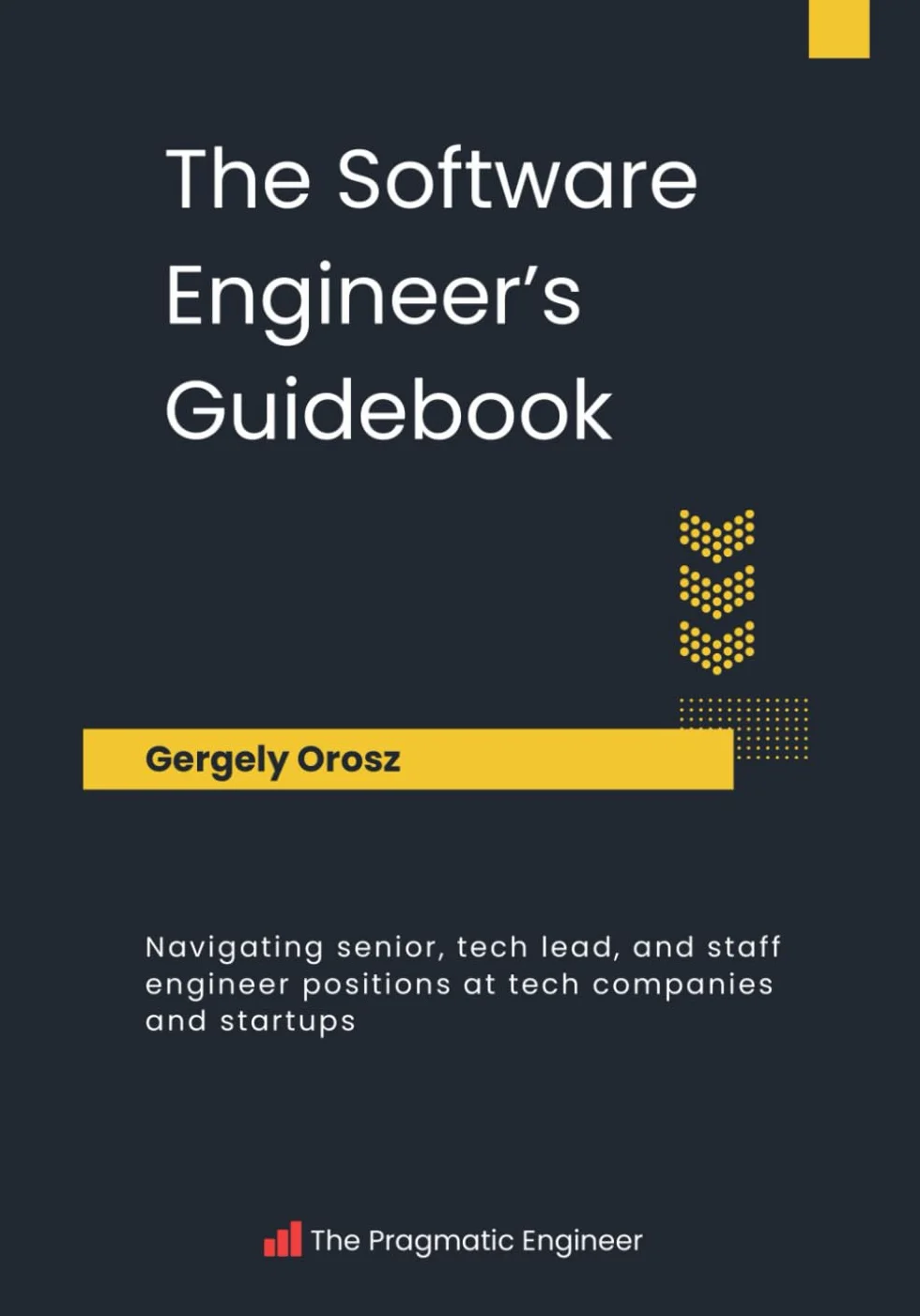 The Software Engineer's Guidebook: Navigating senior, tech lead, and staff engineer positions at tech companies and startups