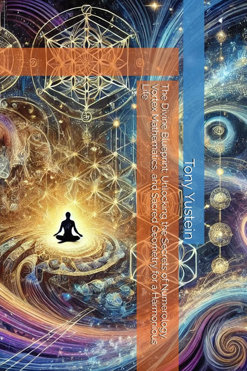 The Divine Blueprint: Unlocking the Secrets of Numerology, Vortex Mathematics, and Sacred Geometry for a Harmonious Life