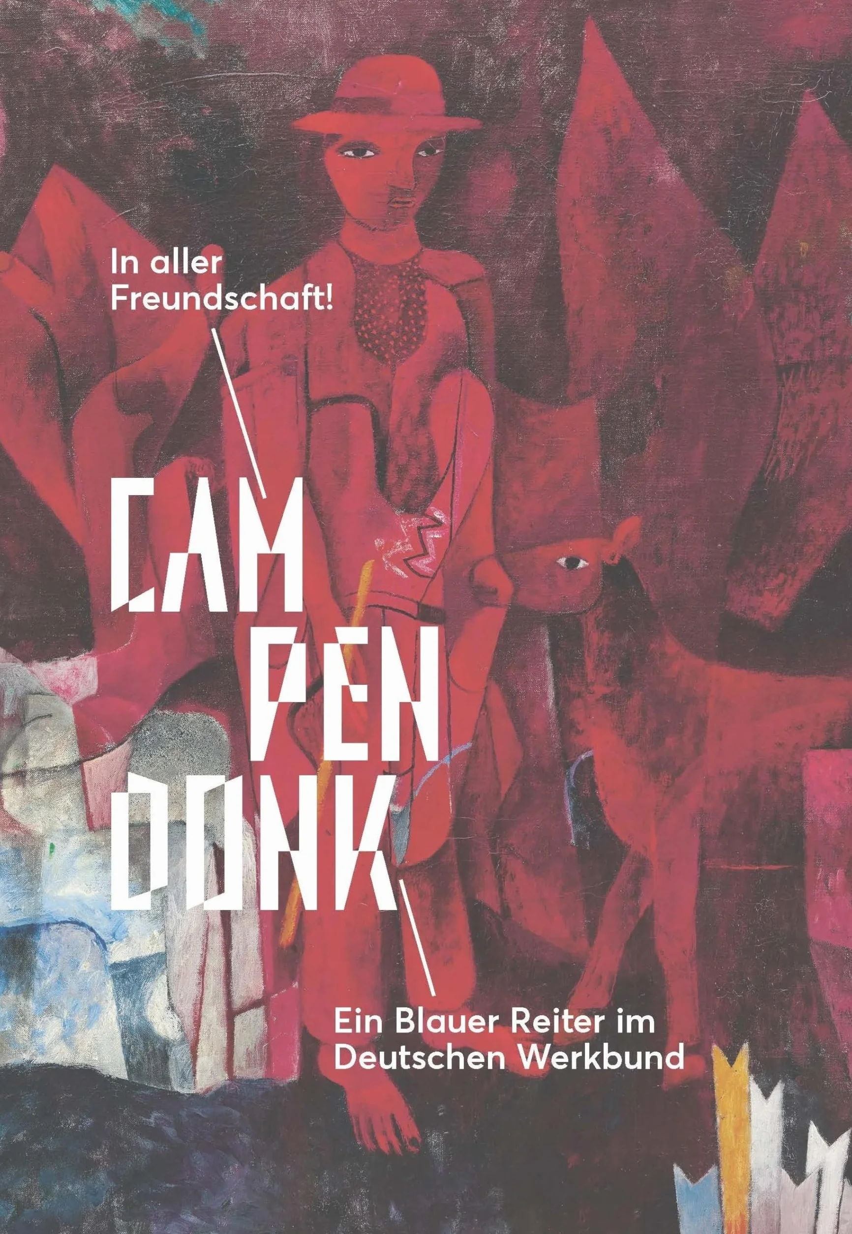 Campendonk: In aller Freundschaft!: Ein Blauer Reiter im Deutschen Werkbund