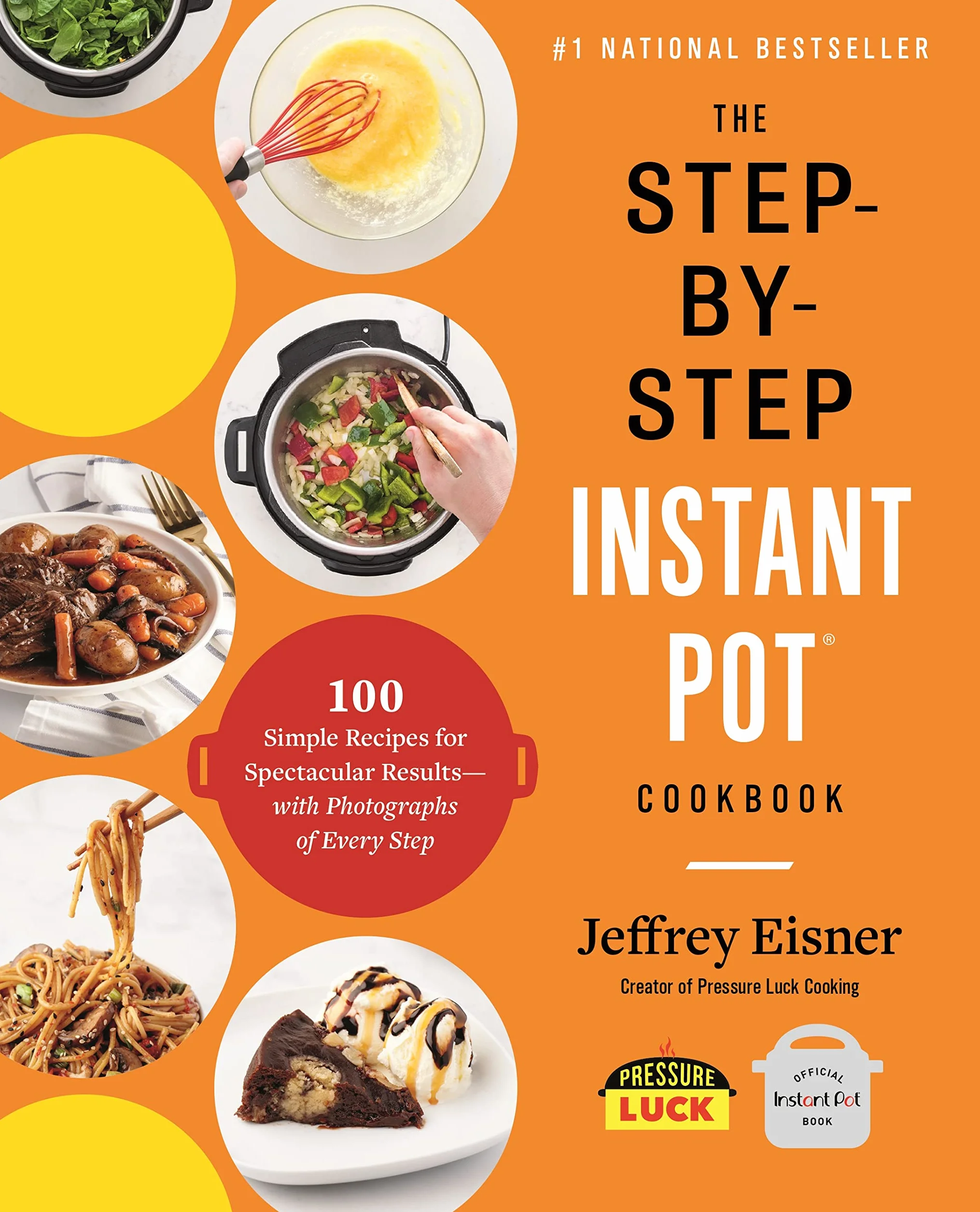 The Step-By-Step Instant Pot Cookbook: 100 Simple Recipes for Spectacular Results -- With Photographs of Every Step