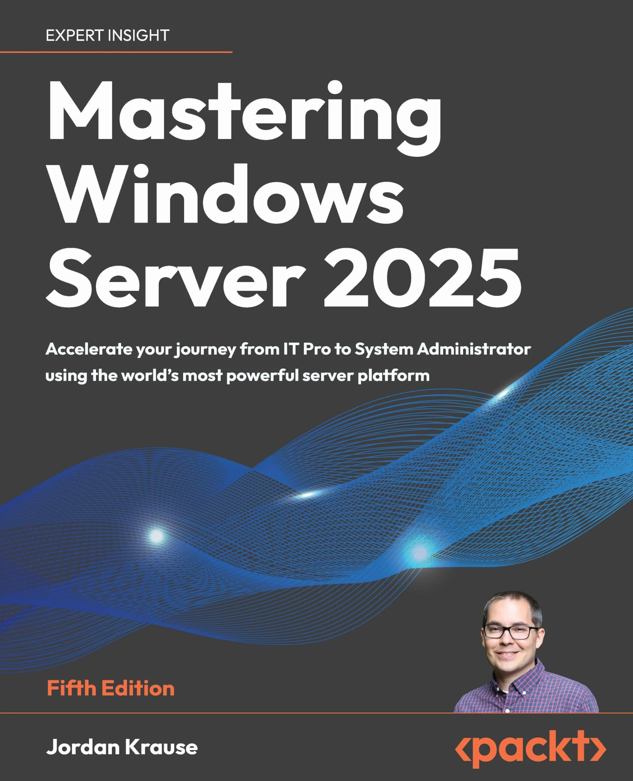 Mastering Windows Server 2025 - Fifth Edition: Accelerate your journey from IT Pro to System Administrator using the world's most powerful server platform