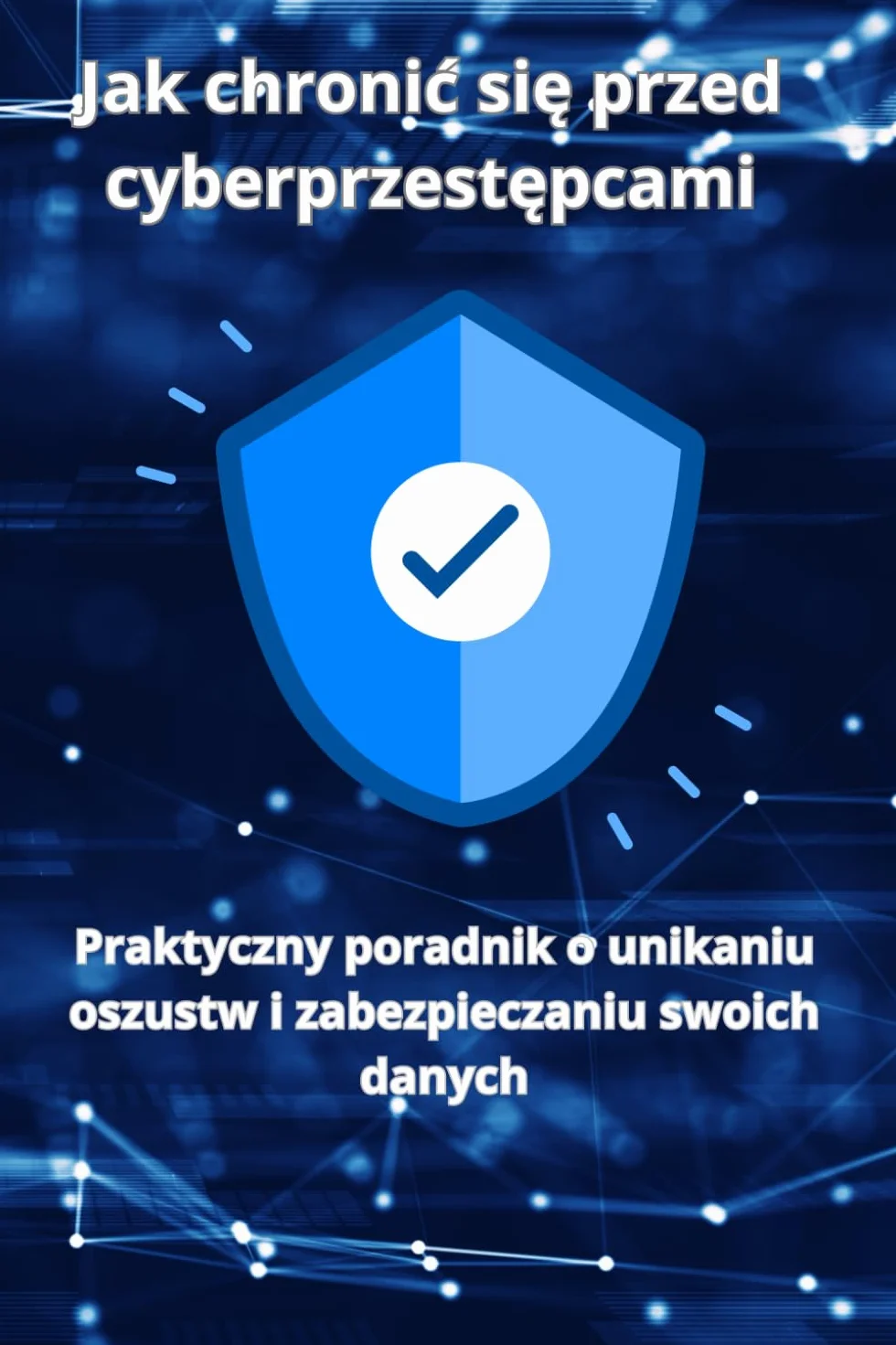 Jak chronić się przed cyberprzestępcami?: Praktyczny poradnik o unikaniu oszustw i zabezpieczaniu swoich danych