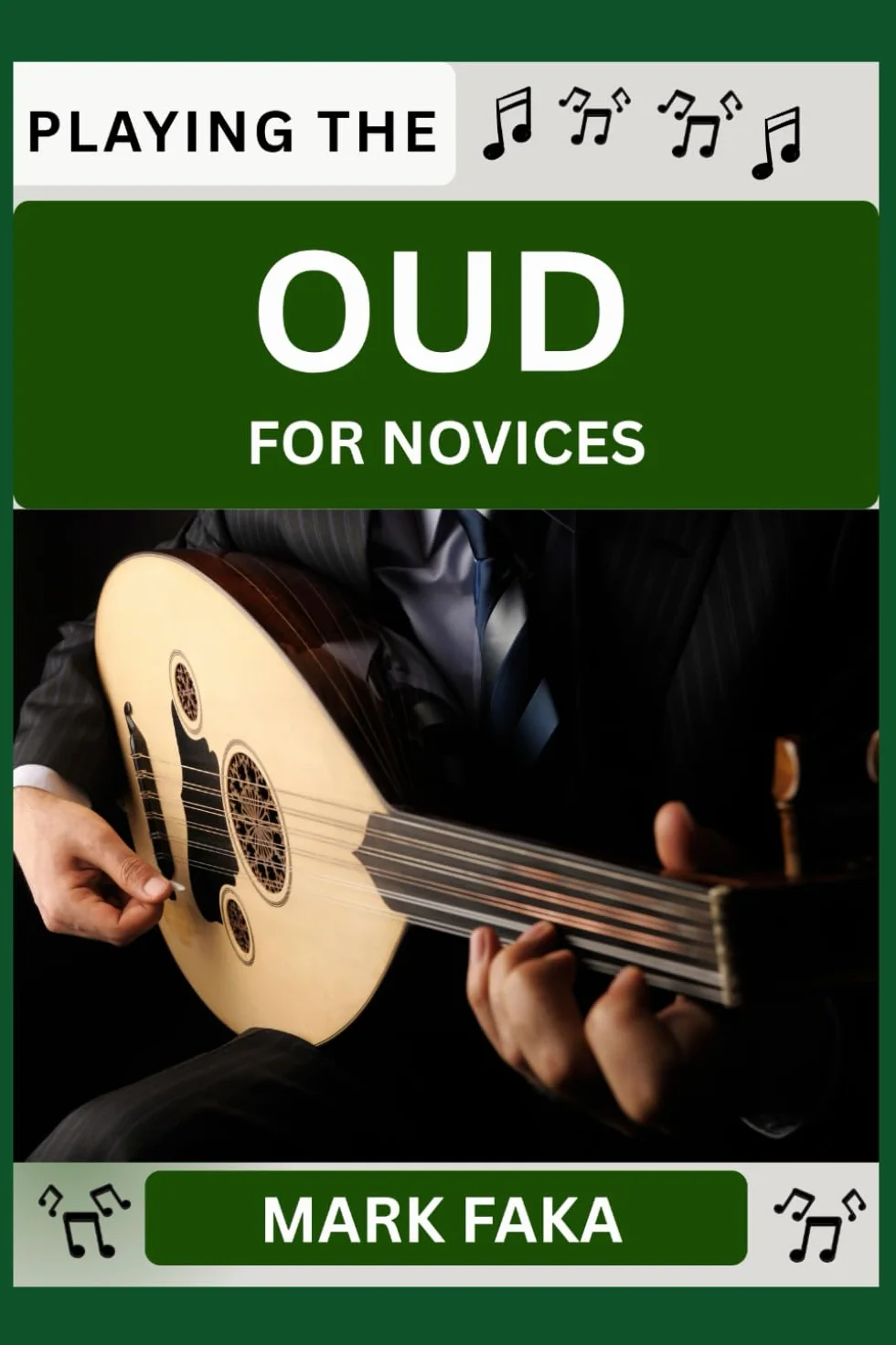 PLAYING THE OUD FOR NOVICES: Techniques, Tuning, Finger Placement, Bowing, Sound Production, and Essential Music Theory for Beginners to Advanced Players