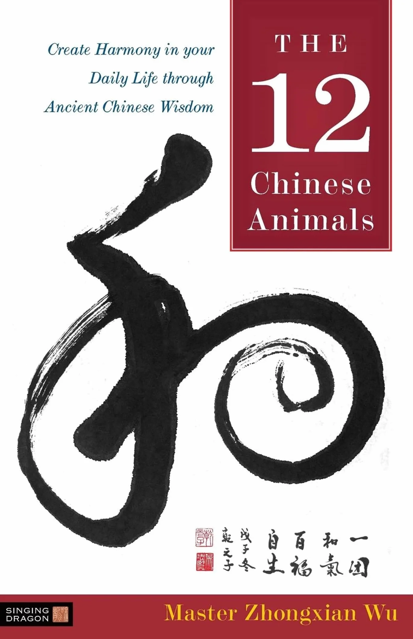 The 12 Chinese Animals: Create Harmony in Your Daily Life Through Ancient Chinese Wisdom